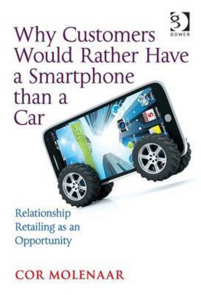 Cover for Cor Molenaar · Why Customers Would Rather Have a Smartphone than a Car: Relationship Retailing as an Opportunity (Hardcover Book) [New edition] (2015)