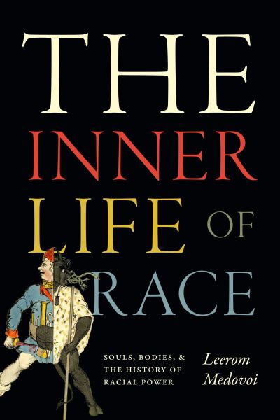 Cover for Leerom Medovoi · The Inner Life of Race: Souls, Bodies, and the History of Racial Power (Hardcover Book) (2024)