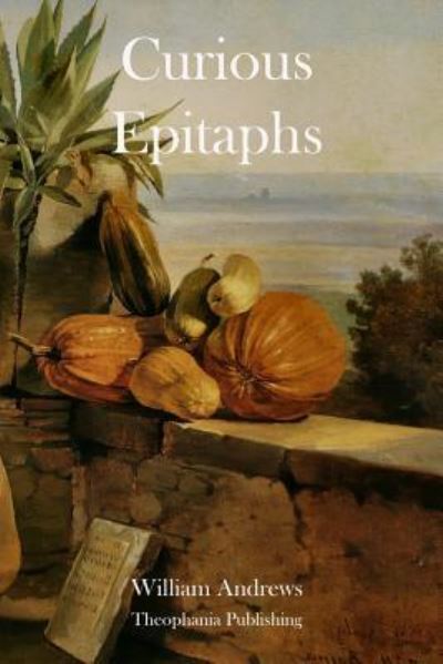 Curious Epitaphs - William Andrews - Livros - Createspace - 9781478154563 - 30 de junho de 2012