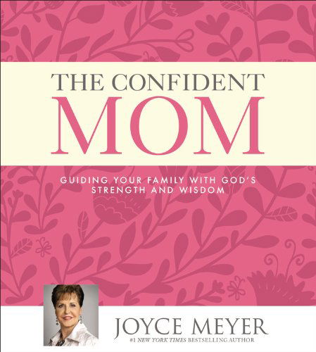 Cover for Joyce Meyer · The Confident Mom: Guiding Your Family with God's Strength and Wisdom (Audiobook (CD)) [Unabridged edition] (2014)