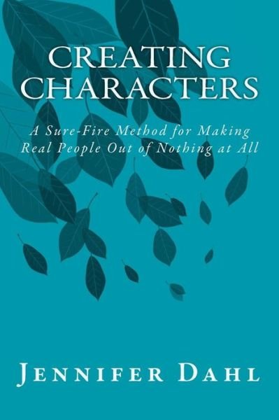 Cover for Jennifer Dahl · Creating Characters: a Sure-fire Method for Making Real People out of Nothing at All (Paperback Bog) (2013)