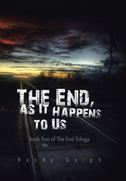 Cover for Randy Dolph · The End, As It Happens to Us: Book Two of the End Trilogy (Inbunden Bok) (2014)