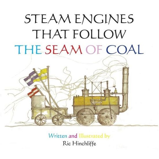 Steam Engines That Follow the Seam of Coal - Ric Hinchliffe - Bøger - Authorhouse - 9781491883563 - 4. november 2013