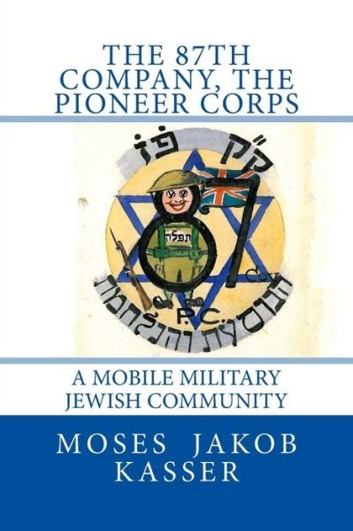 Cover for Pte Moses Jakob Kasser · The 87th Company, the Pioneer Corps: a Mobile Military Jewish Community (Taschenbuch) (2013)