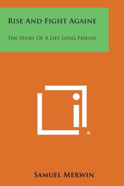 Rise and Fight Againe: the Story of a Life Long Friend - Samuel Merwin - Livros - Literary Licensing, LLC - 9781494064563 - 27 de outubro de 2013