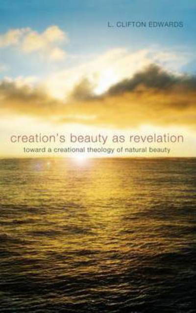 Cover for L Clifton Edwards · Creation's Beauty As Revelation (Hardcover Book) (2014)