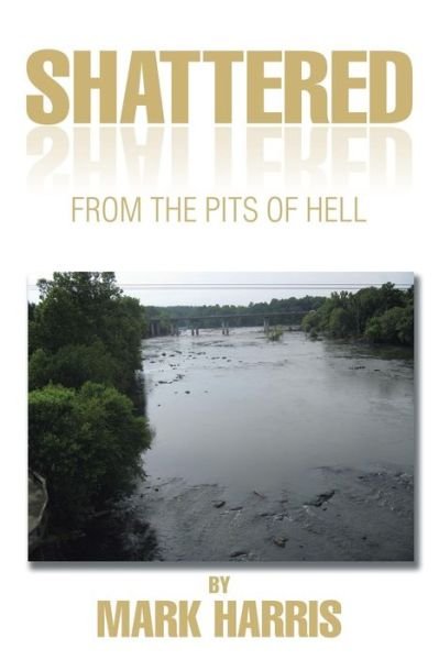 Shattered: from the Pits of Hell - Mark Harris - Böcker - XLIBRIS - 9781499027563 - 16 september 2014