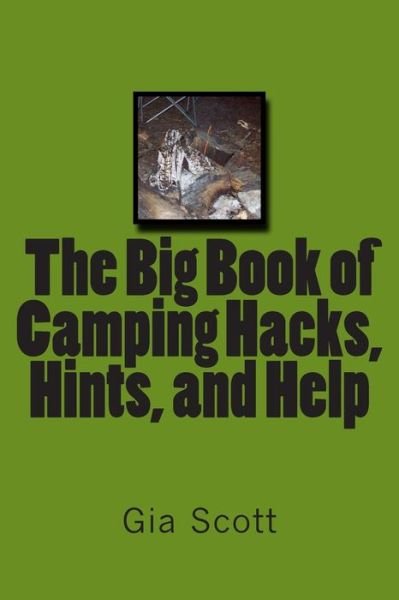 The Big Book of Camping Hacks, Hints, and Help - Gia Scott - Livros - Createspace - 9781499155563 - 15 de abril de 2014