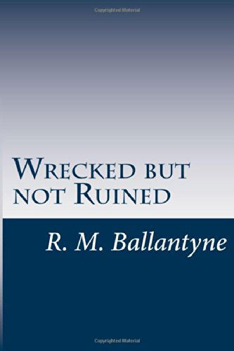 Wrecked but Not Ruined - R. M. Ballantyne - Books - CreateSpace Independent Publishing Platf - 9781499692563 - May 29, 2014