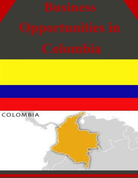 Business Opportunities in Colombia - U S Department of Commerce - Książki - Createspace - 9781501067563 - 5 września 2014