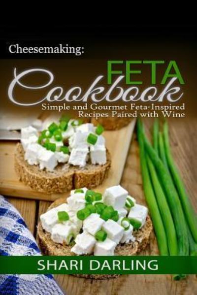 Cover for Shari Darling · Cheesemaking: Feta Cookbook: Simple and Gourmet Feta-inspired Recipes Paired with Wine (Paperback Book) (2014)