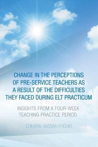 Cover for Chnara Hassan Khdhir · Change in the Perceptions of Pre-service Teachers As a Result of the Difficulties They Faced During Elt Practicum: Insights from a Four-week Teaching (Paperback Bog) (2015)