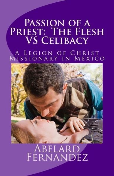 Cover for Fr Abelard Fernandez · Passion of a Priest: the Flesh vs Celibacy: Diary of a Priest in Love 2: a Legion of Christ Missionary in Mexico (Taschenbuch) (2014)