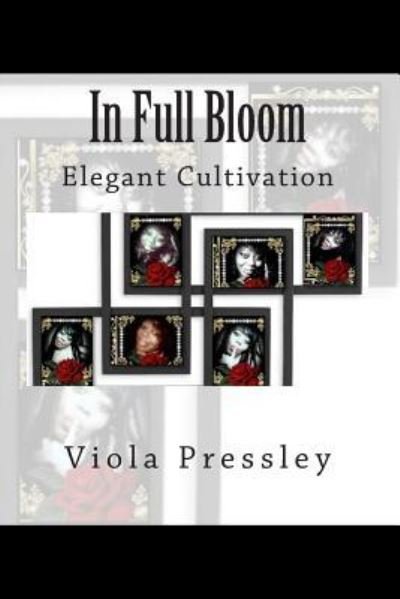 In Full Bloom: Elegant Cultivation - Viola Pressley - Bøger - Createspace - 9781507713563 - January 25, 2015