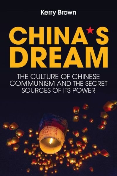 Cover for Kerry Brown · China's Dream: The Culture of Chinese Communism and the Secret Sources of its Power (Hardcover Book) (2018)