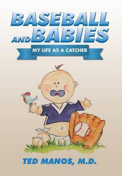 Cover for M D Ted Manos · Baseball and Babies: My Life As a Catcher (Hardcover Book) (2015)