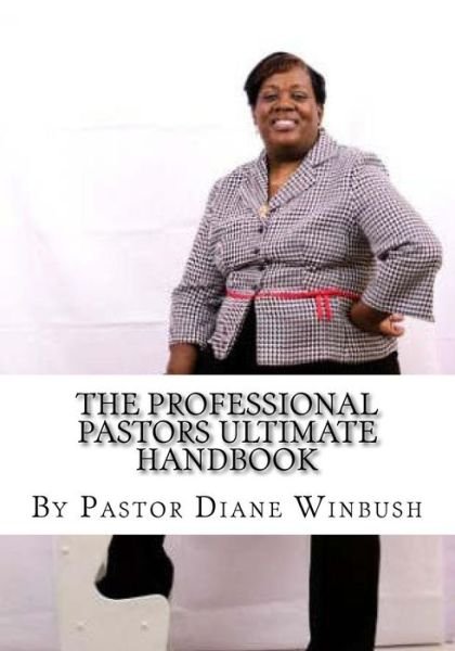 The Professional Pastors Ultimate Handbook: Empowering Leadership - Ptr Diane M Winbush - Boeken - Createspace - 9781517288563 - 11 september 2015