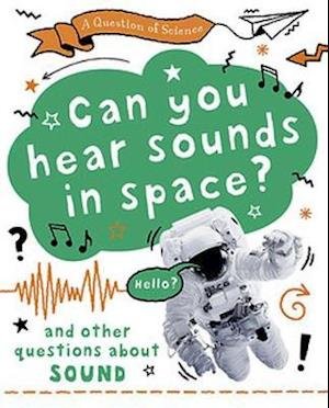 A Question of Science: Can you hear sounds in space? And other questions about sound - A Question of Science - Anna Claybourne - Bøger - Hachette Children's Group - 9781526312563 - 8. juli 2021