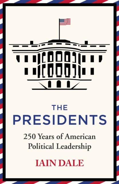Cover for Iain Dale · The Presidents: 250 Years of American Political Leadership (Pocketbok) (2022)