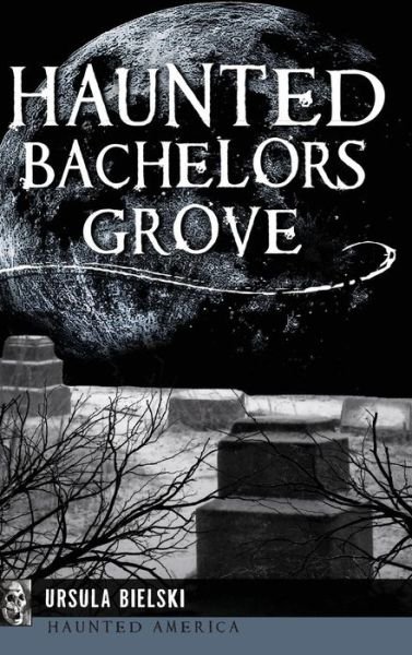 Haunted Bachelors Grove - Ursula Bielski - Bücher - History Press Library Editions - 9781540200563 - 10. Oktober 2016
