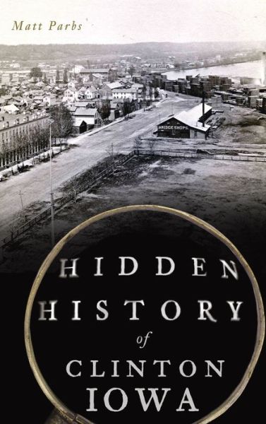 Cover for Matt Parbs · Hidden History of Clinton, Iowa (Hardcover Book) (2020)