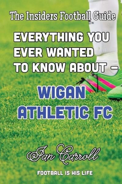 Cover for MR Ian Carroll · Everything You Ever Wanted to Know about - Wigan Athletic FC (Paperback Book) (2016)
