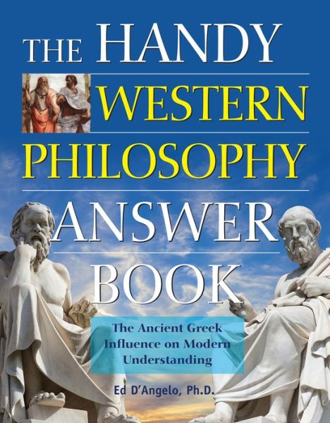 The Handy Western Philosophy Answer Book: Ancient Greek to Its Influence on Philosophy Today - Ed D'Angelo - Książki - Visible Ink Press - 9781578595563 - 15 października 2020