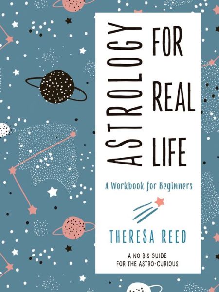 Astrology for Real Life: A Workbook for Beginners a No B.S. Guide for the Astro-Curious - Reed, Theresa (Theresa Reed) - Books - Red Wheel/Weiser - 9781578636563 - September 30, 2019