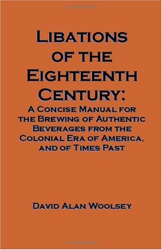 Cover for David A. Woolsey · Libations of the Eighteenth Century: a Concise Manual for the Brewing of Authentic Beverages from the Colonial Era of America, and of Times Past (Taschenbuch) (2001)