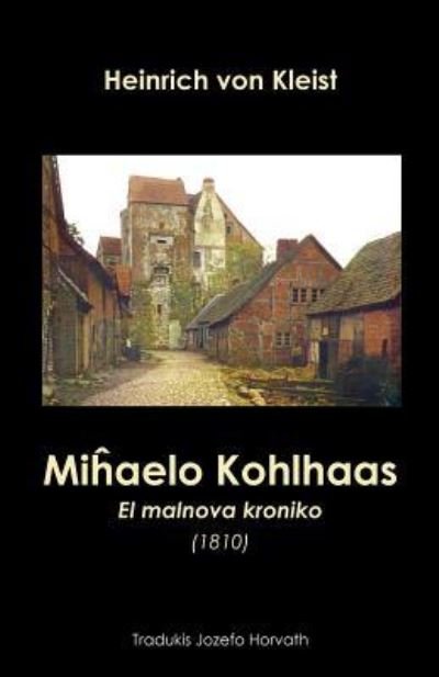 MiÄ¥aelo Kohlhaas. El malnova kroniko (1810) - Heinrich Von Kleist - Bøker - Mondial - 9781595693563 - 19. oktober 2017