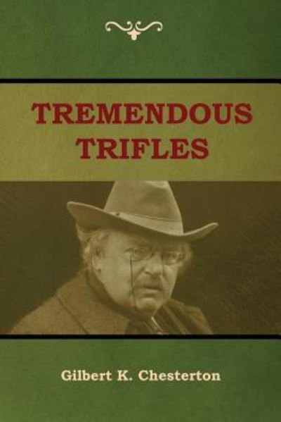 Tremendous Trifles - Gilbert K Chesterton - Książki - Indoeuropeanpublishing.com - 9781604449563 - 26 lipca 2018