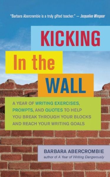 Cover for Barbara Abercrombie · Kicking in the Wall: A Year of Writing Exercises, Prompts, and Quotes to Help You Break Through Your Blocks and Reach Your Writing Goals (Paperback Book) (2013)