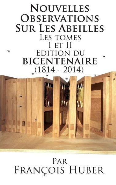 Cover for François Huber · Les Nouvelles Observations Sur Les Abeilles Les Tomes I et II Edition Du Bicentenaire (1814 - 2014) (French Edition) (Hardcover Book) [French edition] (2014)