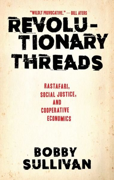 Cover for Bobby Sullivan · Revolutionary Threads : Rastafari, Social Justice, and Cooperative Economics (Hardcover Book) (2018)