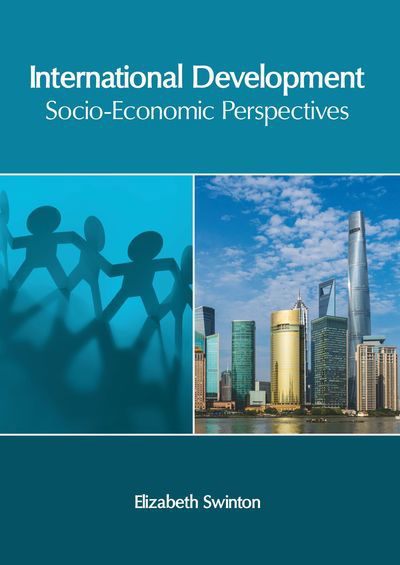 International Development: Socio-Economic Perspectives - Elizabeth Swinton - Books - Clanrye International - 9781632408563 - June 11, 2019