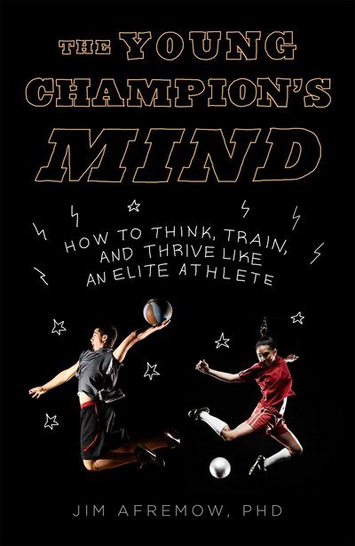 Cover for Afremow, Jim, PhD · The Young Champion's Mind: How to Think, Train, and Thrive Like an Elite Athlete (Hardcover Book) (2018)