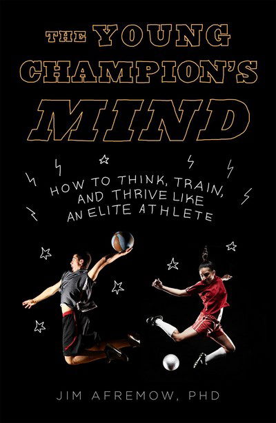 The Young Champion's Mind: How to Think, Train, and Thrive Like an Elite Athlete - Afremow, Jim, PhD - Książki - Random House USA Inc - 9781635650563 - 13 marca 2018