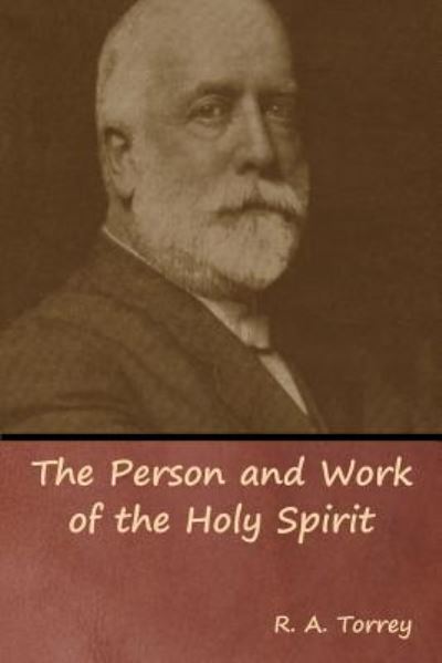 The Person and Work of the Holy Spirit - R a Torrey - Books - Indoeuropeanpublishing.com - 9781644391563 - April 29, 2019