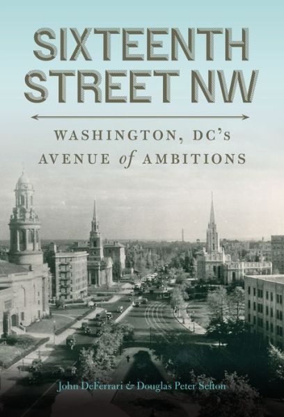 Cover for John DeFerrari · Sixteenth Street NW: Washington, DC's Avenue of Ambitions (Hardcover bog) (2022)