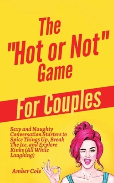 Cover for Amber Cole · The &quot;Hot or Not&quot; Game for Couples: Sexy and Naughty Conversation Starters to Spice Things Up, Break the Ice, and Explore Kinks and Fantasies (All While Laughing) (Pocketbok) (2020)