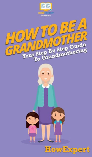 Cover for Howexpert · How To Be a Grandmother (Hardcover Book) (2020)