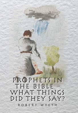 Cover for Robert Wyeth · Prophets in the Bible - What Things Did They Say? (Inbunden Bok) (2022)