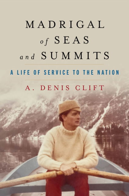 Cover for A. Denis Clift · Madrigal of Seas and Summits: A Life of Service to the Nation (Hardcover Book) [First Edition, New edition] (2026)