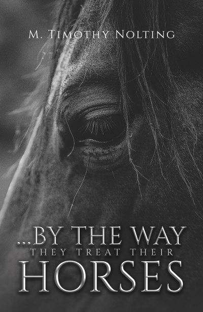 Cover for M Timothy Nolting · ...By the Way They Treat Their Horses (Paperback Book) (2023)