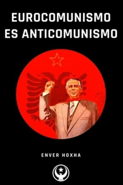 Cover for Enver Hoxha · Eurocomunismo es Anticomunismo (Taschenbuch) (2024)