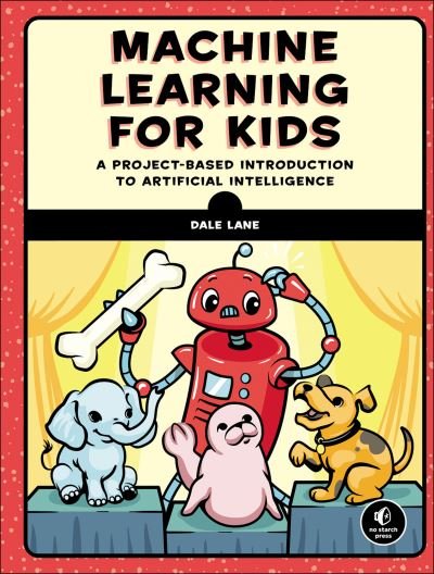 Cover for Dale Lane · Machine Learning for Kids: A Playful Introduction to Artificial Intelligence (Taschenbuch) (2021)