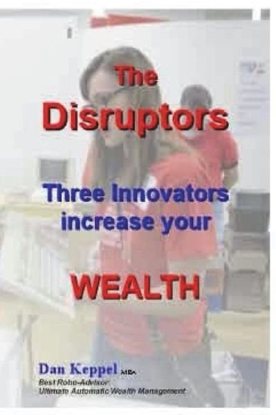 The Disruptors - Dan Keppel Mba - Books - Createspace Independent Publishing Platf - 9781720857563 - July 4, 2018