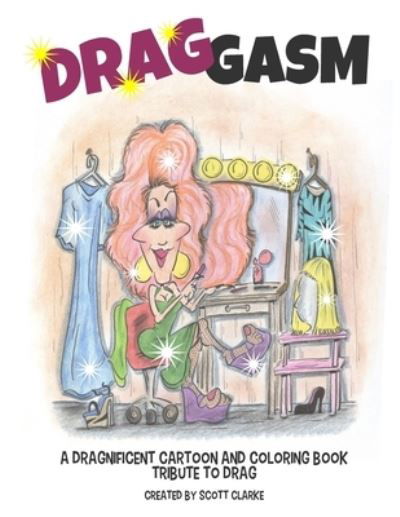 Drag-gasm: Drag-toons, a whimsical book and coloring book tribute to DRAG QUEENS - Scott Clarke - Książki - Createspace Independent Publishing Platf - 9781725878563 - 18 sierpnia 2018