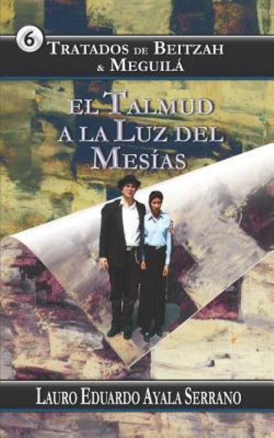 Cover for Lauro Eduardo Ayala Serrano · Tratados de Beitzah &amp; Meguilá : El Talmud a la Luz del Mesías (Taschenbuch) (2018)