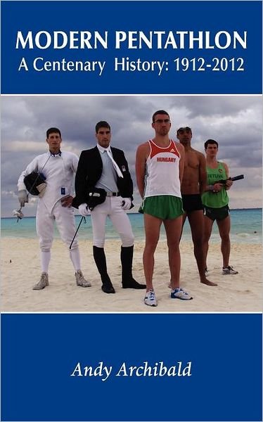 Cover for Andy Archibald · Modern Pentathlon a Centenary History: 1912 - 2012 (Taschenbuch) (2012)